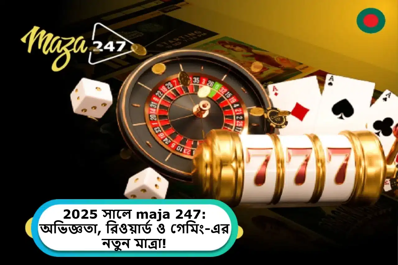 2025 সালে maja 247: অভিজ্ঞতা, রিওয়ার্ড ও গেমিং-এর নতুন মাত্রা!