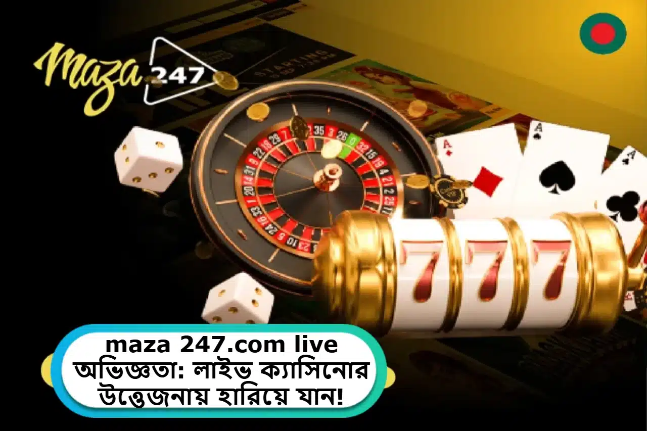 2025 সালে maza 247.com live অভিজ্ঞতা: লাইভ ক্যাসিনোর উত্তেজনায় হারিয়ে যান!